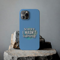 Sorry I was't listening - Slim Phone Cases