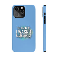 Sorry I was't listening - Slim Phone Cases