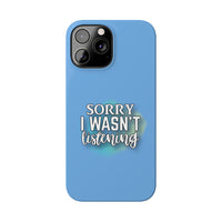 Sorry I was't listening - Slim Phone Cases