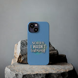 Sorry I was't listening - Slim Phone Cases