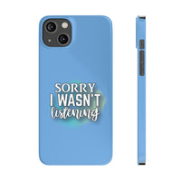 Sorry I was't listening - Slim Phone Cases