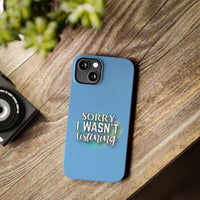 Sorry I was't listening - Slim Phone Cases