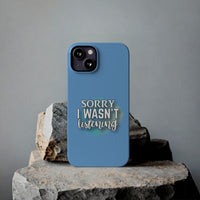 Sorry I was't listening - Slim Phone Cases