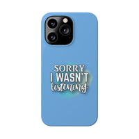 Sorry I was't listening - Slim Phone Cases