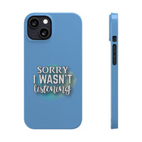 Sorry I was't listening - Slim Phone Cases
