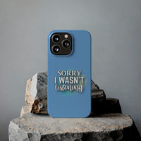 Sorry I was't listening - Slim Phone Cases