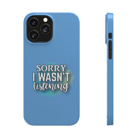 Sorry I was't listening - Slim Phone Cases