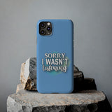 Sorry I was't listening - Slim Phone Cases