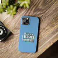 Sorry I was't listening - Slim Phone Cases