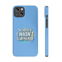 Sorry I was't listening - Slim Phone Cases