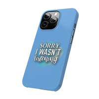 Sorry I was't listening - Slim Phone Cases
