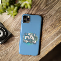 Sorry I was't listening - Slim Phone Cases