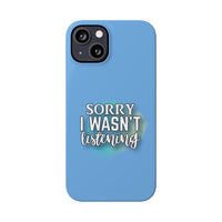 Sorry I was't listening - Slim Phone Cases